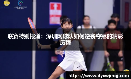 联赛特别报道：深圳网球队如何逆袭夺冠的精彩历程