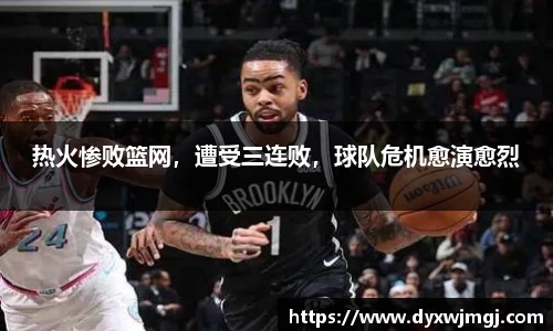 热火惨败篮网，遭受三连败，球队危机愈演愈烈