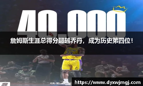 詹姆斯生涯总得分超越乔丹，成为历史第四位！