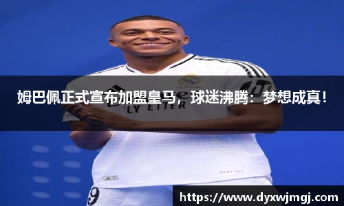 姆巴佩正式宣布加盟皇马，球迷沸腾：梦想成真！