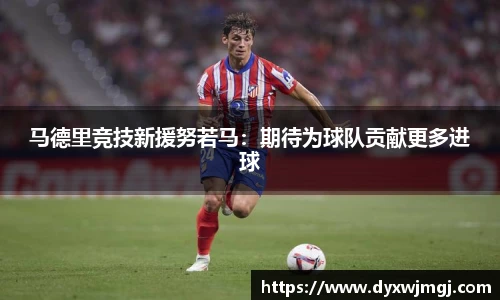 马德里竞技新援努若马：期待为球队贡献更多进球