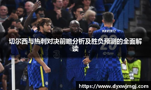 切尔西与热刺对决前瞻分析及胜负预测的全面解读