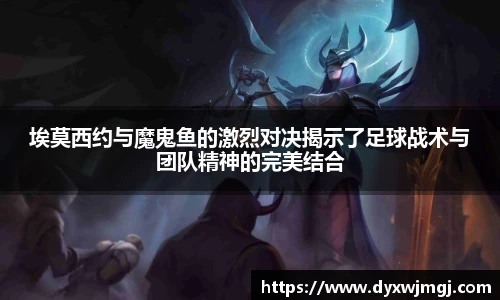 埃莫西约与魔鬼鱼的激烈对决揭示了足球战术与团队精神的完美结合